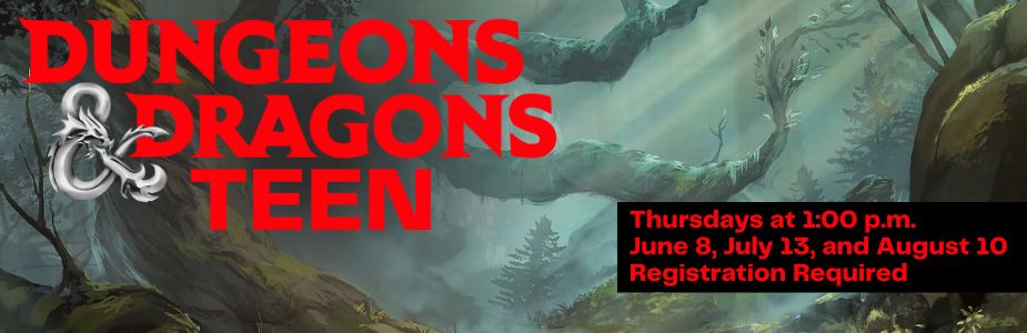 Dungeons & Dragons Teen June 8, July 13, and August 10 from 1 - 4 p.m. Registration REquired