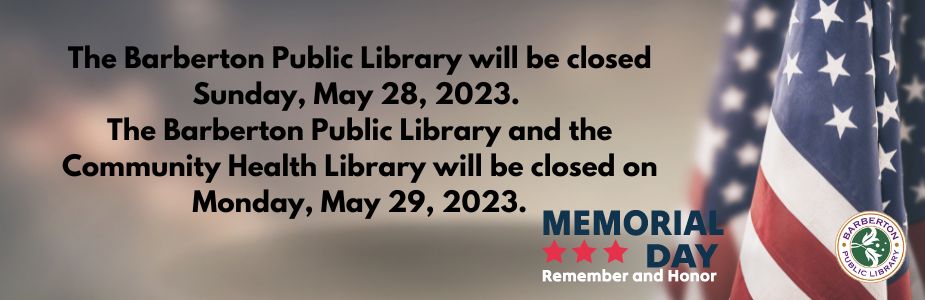 The Barberton Public Library and the Community Health Library will be closed Sunday - Monday, May 28 - 29 for Memorial Day.